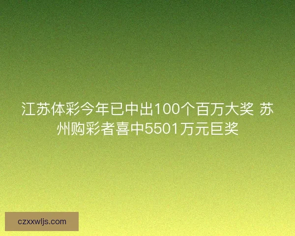 江苏体彩今年已中出100个百万大奖 苏州购彩者喜中5501万元巨奖 江苏体彩今年已中出100个百万大奖 苏州购彩者喜中5501万元巨奖